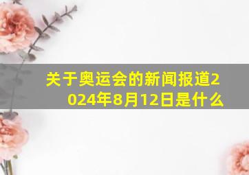 关于奥运会的新闻报道2024年8月12日是什么