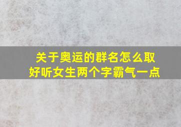 关于奥运的群名怎么取好听女生两个字霸气一点