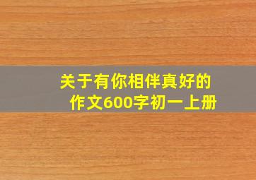 关于有你相伴真好的作文600字初一上册