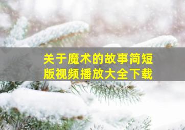 关于魔术的故事简短版视频播放大全下载