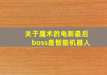 关于魔术的电影最后boss是智能机器人