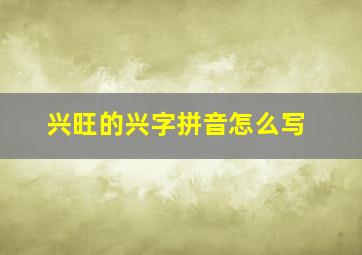 兴旺的兴字拼音怎么写