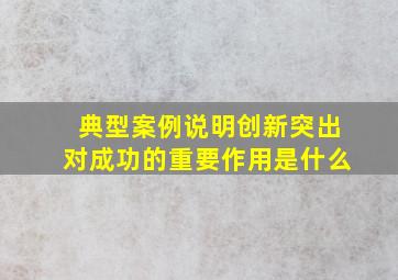 典型案例说明创新突出对成功的重要作用是什么