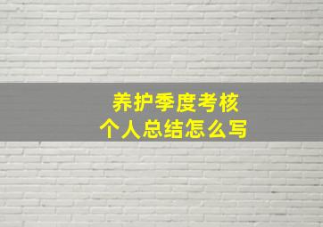 养护季度考核个人总结怎么写