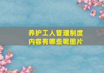 养护工人管理制度内容有哪些呢图片