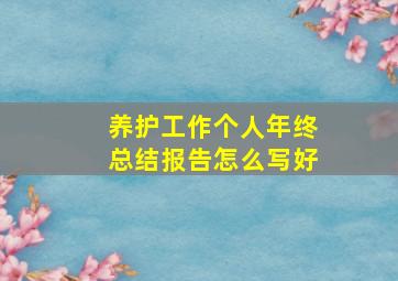 养护工作个人年终总结报告怎么写好