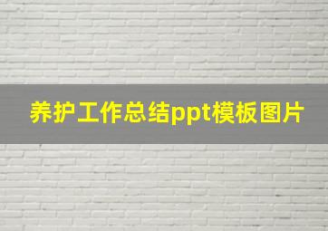 养护工作总结ppt模板图片