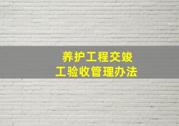 养护工程交竣工验收管理办法