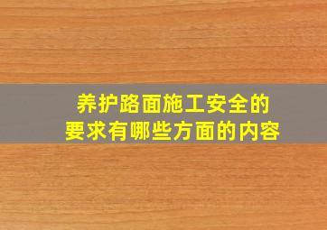 养护路面施工安全的要求有哪些方面的内容