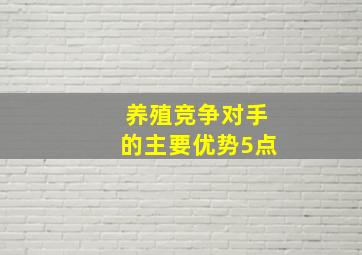 养殖竞争对手的主要优势5点