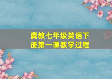 冀教七年级英语下册第一课教学过程