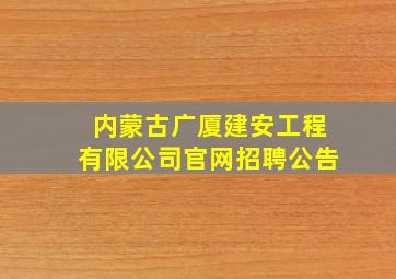 内蒙古广厦建安工程有限公司官网招聘公告