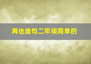 再也造句二年级简单的