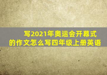 写2021年奥运会开幕式的作文怎么写四年级上册英语