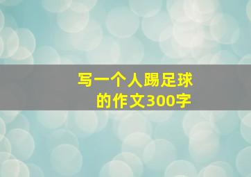 写一个人踢足球的作文300字