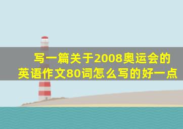 写一篇关于2008奥运会的英语作文80词怎么写的好一点