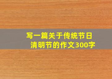 写一篇关于传统节日清明节的作文300字