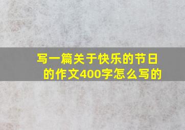 写一篇关于快乐的节日的作文400字怎么写的