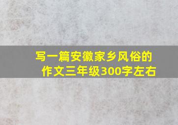 写一篇安徽家乡风俗的作文三年级300字左右