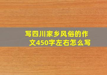 写四川家乡风俗的作文450字左右怎么写