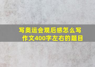 写奥运会观后感怎么写作文400字左右的题目