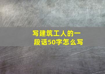 写建筑工人的一段话50字怎么写