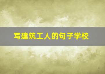 写建筑工人的句子学校