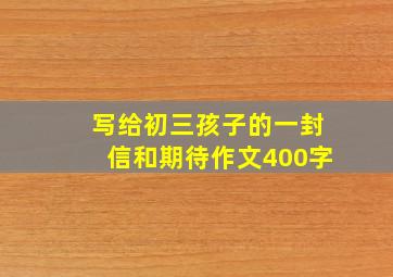 写给初三孩子的一封信和期待作文400字