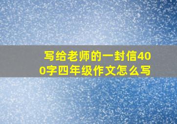 写给老师的一封信400字四年级作文怎么写