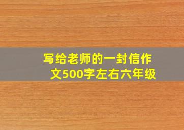 写给老师的一封信作文500字左右六年级