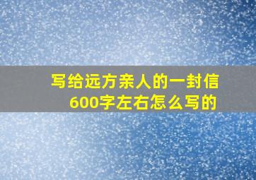 写给远方亲人的一封信600字左右怎么写的