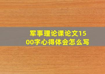 军事理论课论文1500字心得体会怎么写