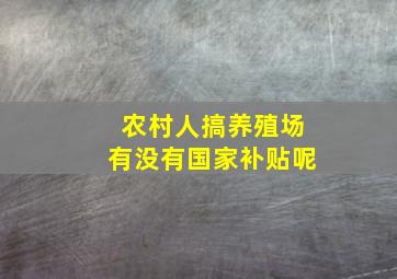 农村人搞养殖场有没有国家补贴呢