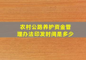 农村公路养护资金管理办法印发时间是多少