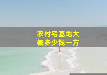 农村宅基地大概多少钱一方