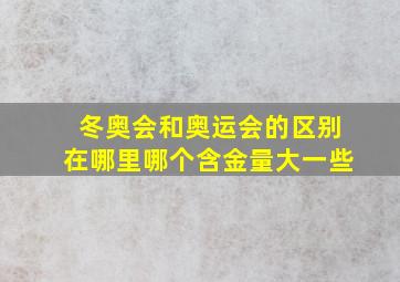 冬奥会和奥运会的区别在哪里哪个含金量大一些