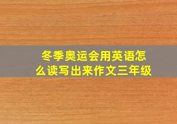 冬季奥运会用英语怎么读写出来作文三年级