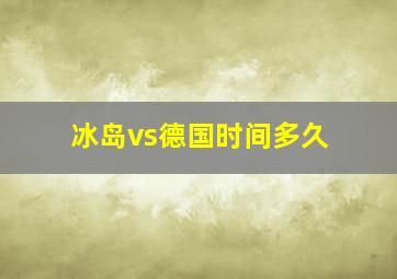 冰岛vs德国时间多久