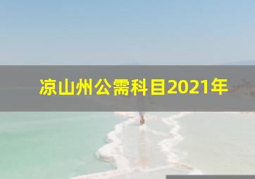 凉山州公需科目2021年