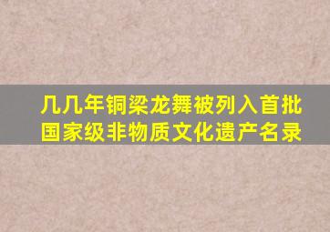 几几年铜梁龙舞被列入首批国家级非物质文化遗产名录