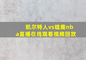 凯尔特人vs雄鹿nba直播在线观看视频回放