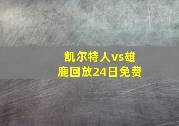 凯尔特人vs雄鹿回放24日免费