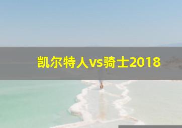 凯尔特人vs骑士2018