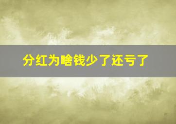 分红为啥钱少了还亏了