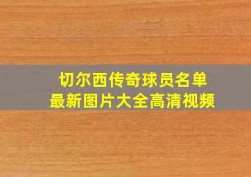 切尔西传奇球员名单最新图片大全高清视频