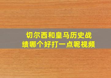 切尔西和皇马历史战绩哪个好打一点呢视频