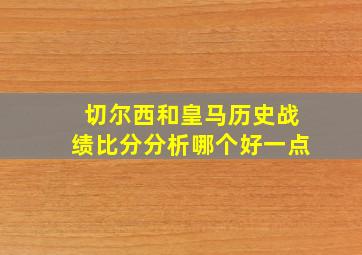 切尔西和皇马历史战绩比分分析哪个好一点