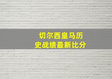 切尔西皇马历史战绩最新比分