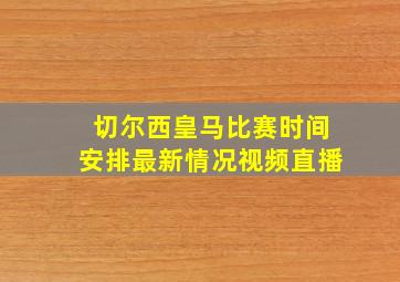 切尔西皇马比赛时间安排最新情况视频直播