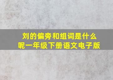 刘的偏旁和组词是什么呢一年级下册语文电子版